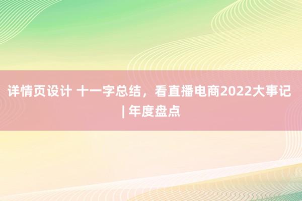 详情页设计 十一字总结，看直播电商2022大事记 | 年度盘点