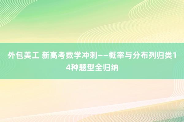 外包美工 新高考数学冲刺——概率与分布列归类14种题型全归纳