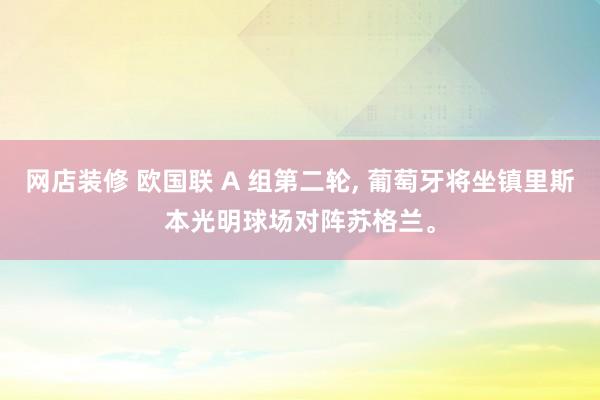 网店装修 欧国联 A 组第二轮, 葡萄牙将坐镇里斯本光明球场对阵苏格兰。