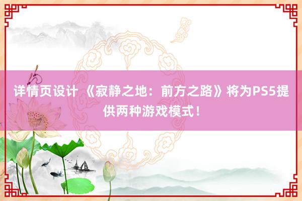 详情页设计 《寂静之地：前方之路》将为PS5提供两种游戏模式！